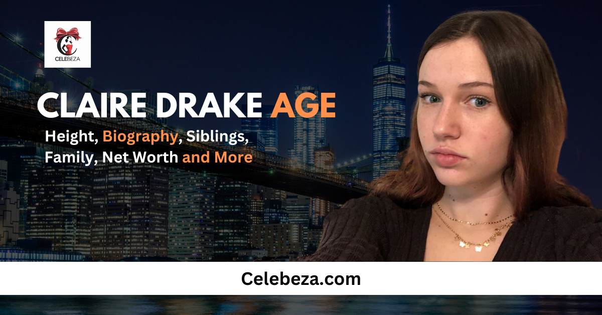 Claire Drake Age - Height, Biography, Siblings, Family, Net Worth and More