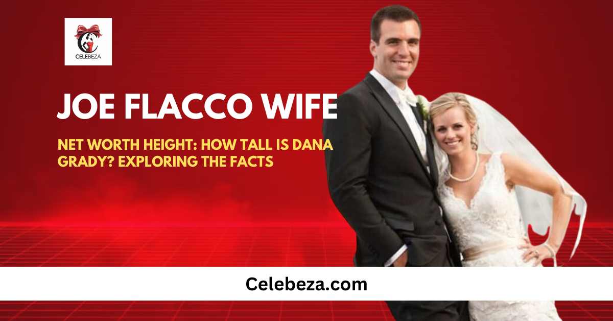 Joe Flacco Wife Height: How Tall is Dana Grady? Exploring the Facts