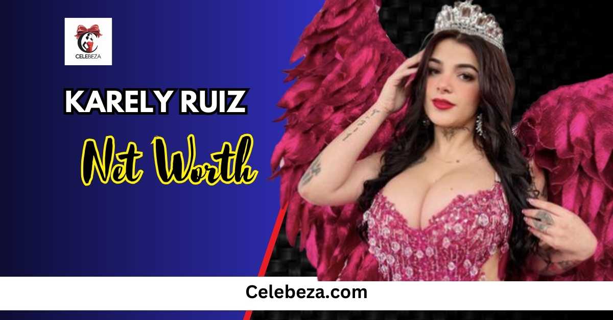 Karely Ruiz Net Worth Age, Height,Bio, and Sources Of Income 2025