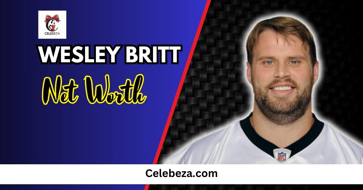 Wesley Britt Net Worth Bio, Wife, Age, Height, Parents, NFL Career 2025